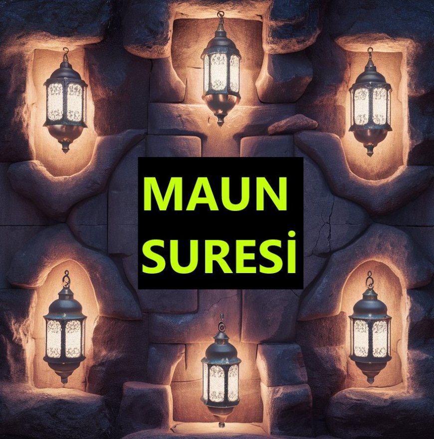 Maun Suresi Okunuşu, Anlamı ve Önemi