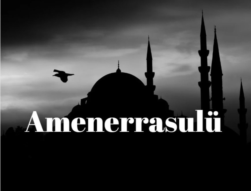 Amenerrasulü Okunuşu, Anlamı ve Hadislerle Önemi